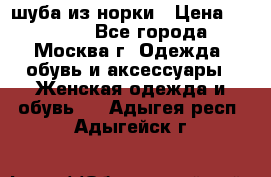 шуба из норки › Цена ­ 15 000 - Все города, Москва г. Одежда, обувь и аксессуары » Женская одежда и обувь   . Адыгея респ.,Адыгейск г.